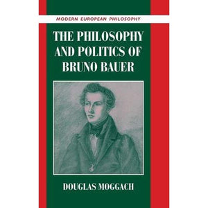 The Philosophy and Politics of Bruno Bauer (Modern European Philosophy)