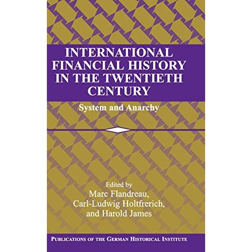 International Financial History in the Twentieth Century: System and Anarchy (Publications of the German Historical Institute)