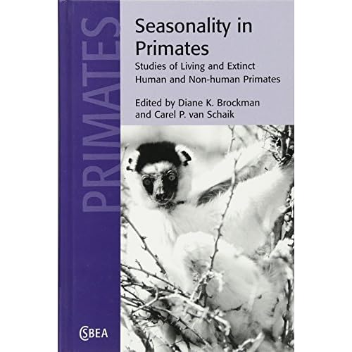 Seasonality in Primates: Studies of Living and Extinct Human and Non-Human Primates: 44 (Cambridge Studies in Biological and Evolutionary Anthropology, Series Number 44)