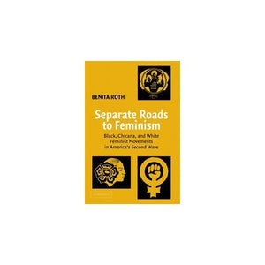 Separate Roads to Feminism: Black, Chicana, and White Feminist Movements in America's Second Wave