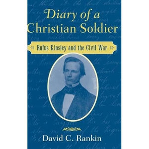 Diary of a Christian Soldier: Rufus Kinsley and the Civil War