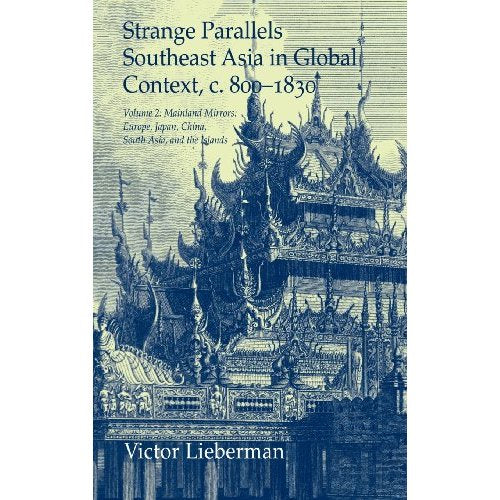 Strange Parallels: Volume 2, Mainland Mirrors: Europe, Japan, China, South Asia, and the Islands: Southeast Asia in Global Context, c.800–1830 (Studies in Comparative World History)