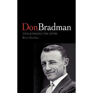 Don Bradman: Challenging the Myth