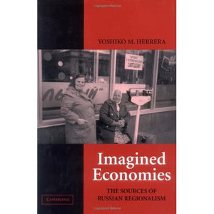 Imagined Economies: The Sources of Russian Regionalism (Cambridge Studies in Comparative Politics)