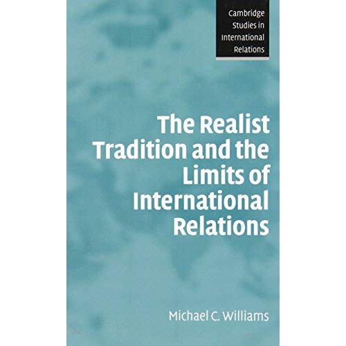 The Realist Tradition and the Limits of International Relations: 100 (Cambridge Studies in International Relations, Series Number 100)