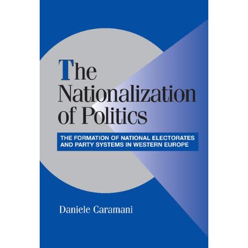 The Nationalization of Politics: The Formation of National Electorates and Party Systems in Western Europe (Cambridge Studies in Comparative Politics)