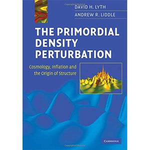 The Primordial Density Perturbation: Cosmology, Inflation and the Origin of Structure