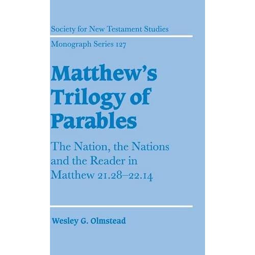 Matthew's Trilogy of Parables: The Nation, the Nations and the Reader in Matthew 21:28-22:14: 127 (Society for New Testament Studies Monograph Series, Series Number 127)