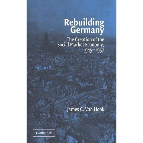 Rebuilding Germany: The Creation of the Social Market Economy, 1945-1957