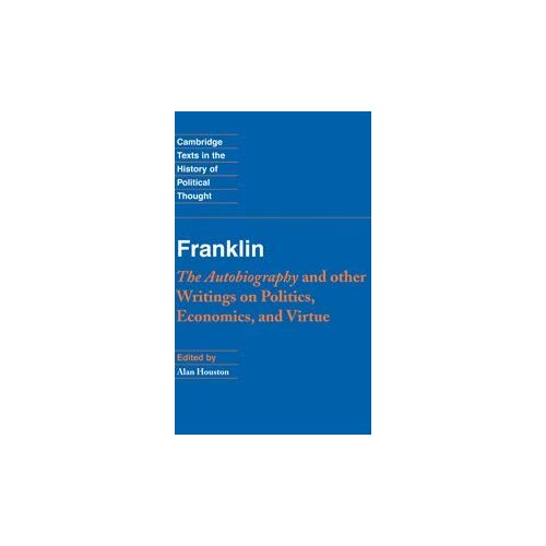 Franklin: The Autobiography and Other Writings on Politics, Economics, and Virtue (Cambridge Texts in the History of Political Thought)