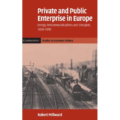 Private and Public Enterprise in Europe: Energy, Telecommunications and Transport, 1830–1990 (Cambridge Studies in Economic History - Second Series)
