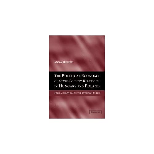 The Political Economy of State-Society Relations in Hungary and Poland: From Communism to the European Union