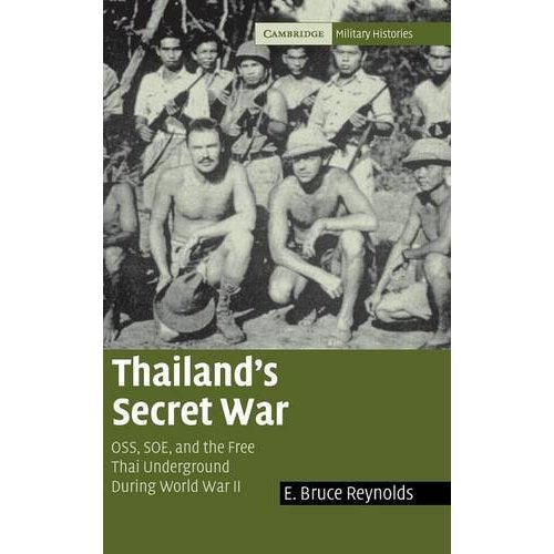 Thailandâ€™s Secret War: OSS, SOE and the Free Thai Underground during World War II (Cambridge Military Histories)