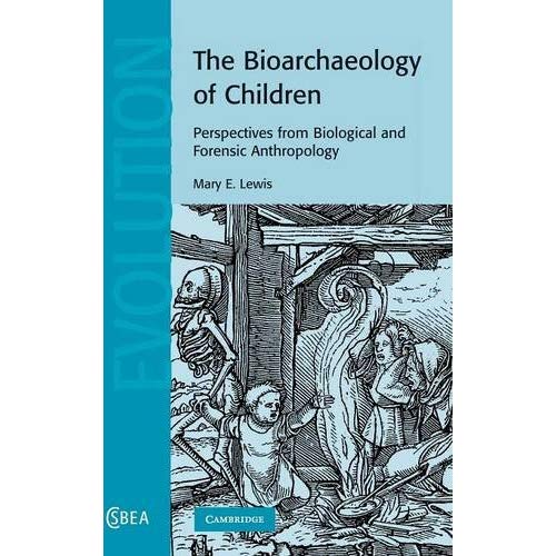 The Bioarchaeology of Children: Perspectives from Biological and Forensic Anthropology (Cambridge Studies in Biological and Evolutionary Anthropology)
