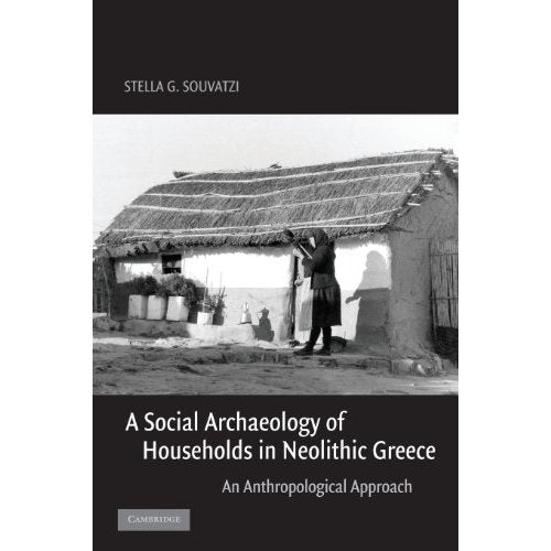 A Social Archaeology of Households in Neolithic Greece: An Anthropological Approach (Cambridge Studies in Archaeology)