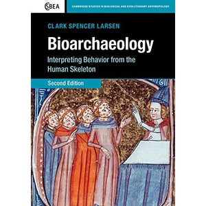 Bioarchaeology: Interpreting Behavior from the Human Skeleton: 69 (Cambridge Studies in Biological and Evolutionary Anthropology, Series Number 69)