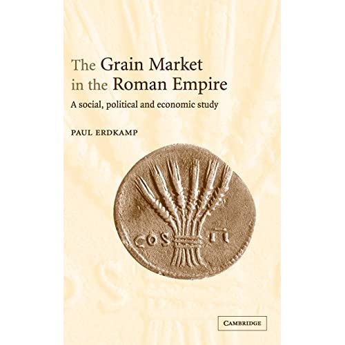 The Grain Market in the Roman Empire: A Social, Political and Economic Study