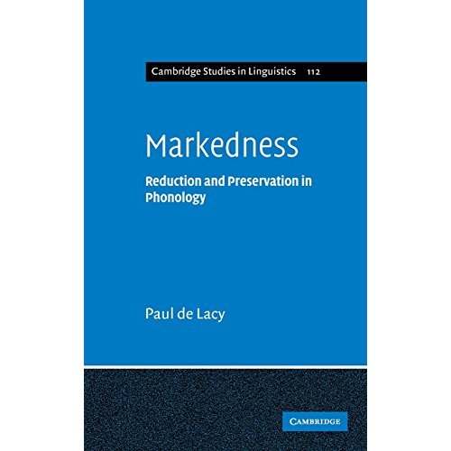 Markedness: Reduction and Preservation in Phonology: 112 (Cambridge Studies in Linguistics, Series Number 112)
