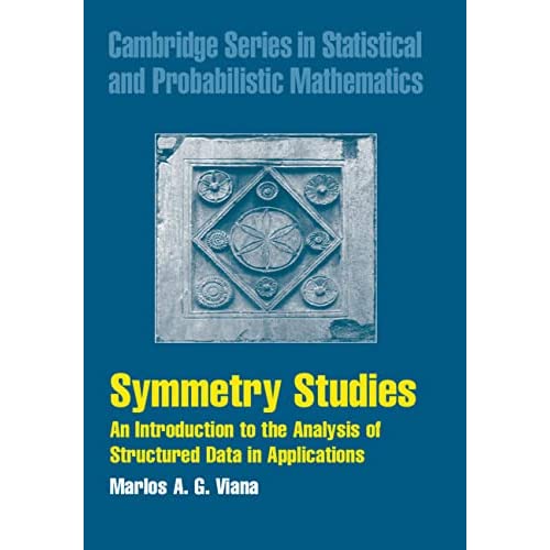 Symmetry Studies: An Introduction to the Analysis of Structured Data in Applications: 26 (Cambridge Series in Statistical and Probabilistic Mathematics, Series Number 26)