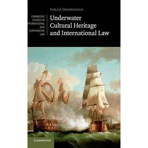 Underwater Cultural Heritage and International Law (Cambridge Studies in International and Comparative Law)