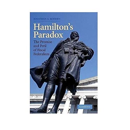 Hamilton's Paradox: The Promise and Peril of Fiscal Federalism (Cambridge Studies in Comparative Politics)