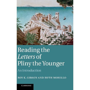 Reading the Letters of Pliny the Younger: An Introduction