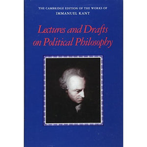 Kant: Lectures and Drafts on Political Philosophy (The Cambridge Edition of the Works of Immanuel Kant)