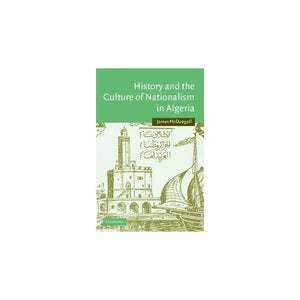 History and the Culture of Nationalism in Algeria (Cambridge Middle East Studies)