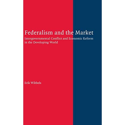 Federalism and the Market: Intergovernmental Conflict and Economic Reform in the Developing World