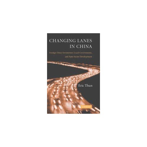 Changing Lanes in China: Foreign Direct Investment, Local Governments, and Auto Sector Development