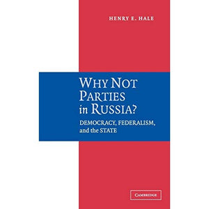 Why Not Parties in Russia?: Democracy, Federalism, and the State