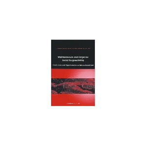 Multinationals and Corporate Social Responsibility: Limitations and Opportunities in International Law (Cambridge Studies in International and Comparative Law)