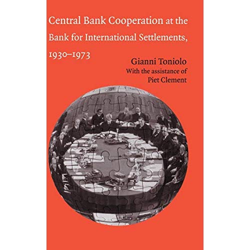 Central Bank Cooperation at the Bank for International Settlements, 1930–1973 (Studies in Macroeconomic History)
