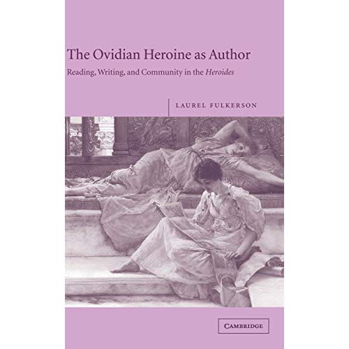 The Ovidian Heroine as Author: Reading, Writing, and Community in the Heroides