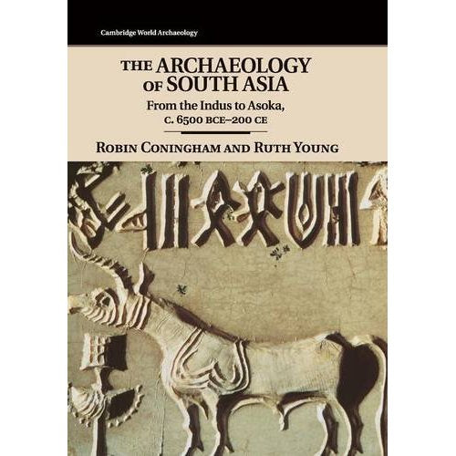 The Archaeology of South Asia: From the Indus to Asoka, c.6500 BCE–200 CE (Cambridge World Archaeology)