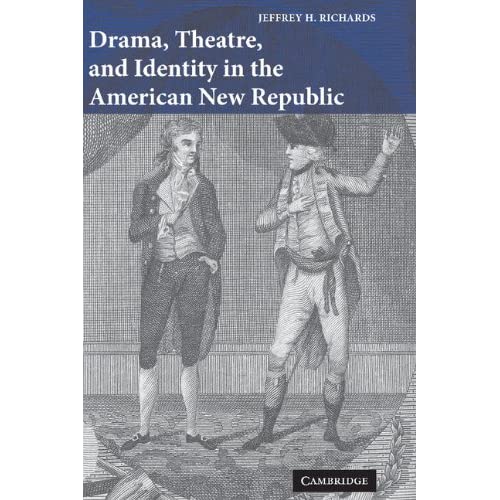 Drama, Theatre, and Identity in the American New Republic: 22 (Cambridge Studies in American Theatre and Drama, Series Number 22)