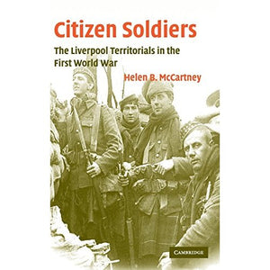 Citizen Soldiers: The Liverpool Territorials in the First World War: 22 (Studies in the Social and Cultural History of Modern Warfare, Series Number 22)