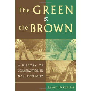 The Green and the Brown: A History of Conservation in Nazi Germany (Studies in Environment and History)