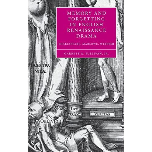 Memory and Forgetting in English Renaissance Drama: Shakespeare, Marlowe, Webster: 50 (Cambridge Studies in Renaissance Literature and Culture, Series Number 50)