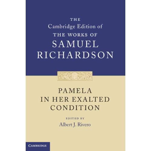 Pamela in Her Exalted Condition (The Cambridge Edition of the Works of Samuel Richardson)
