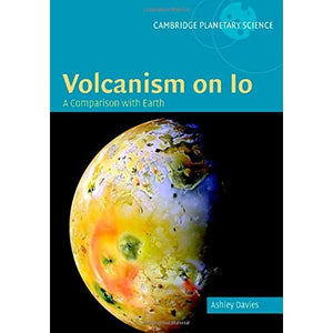 Volcanism on Io: A Comparison with Earth: 7 (Cambridge Planetary Science, Series Number 7)