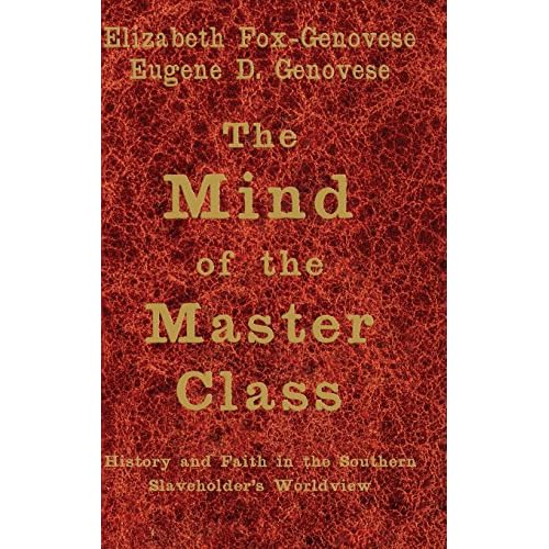 The Mind of the Master Class: History and Faith in the Southern Slaveholders' Worldview