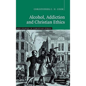 Alcohol, Addiction and Christian Ethics: 27 (New Studies in Christian Ethics, Series Number 27)