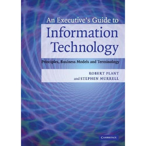 An Executive's Guide to Information Technology: Principles, Business Models, and Terminology