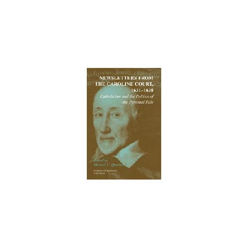 Newsletters from the Caroline Court, 1631–1638: Volume 26: Catholicism and the Politics of the Personal Rule (Camden Fifth Series)