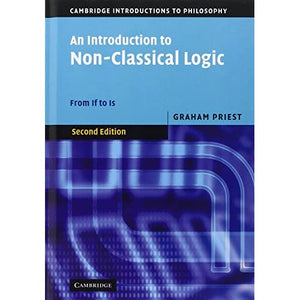 An Introduction to Non-Classical Logic: From If to Is (Cambridge Introductions to Philosophy)