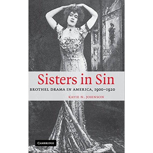 Sisters in Sin: Brothel Drama in America, 1900–1920 (Cambridge Studies in American Theatre and Drama)