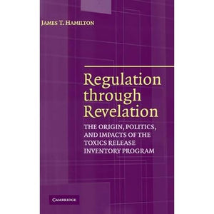 Regulation through Revelation: The Origin, Politics, and Impacts of the Toxics Release Inventory Program