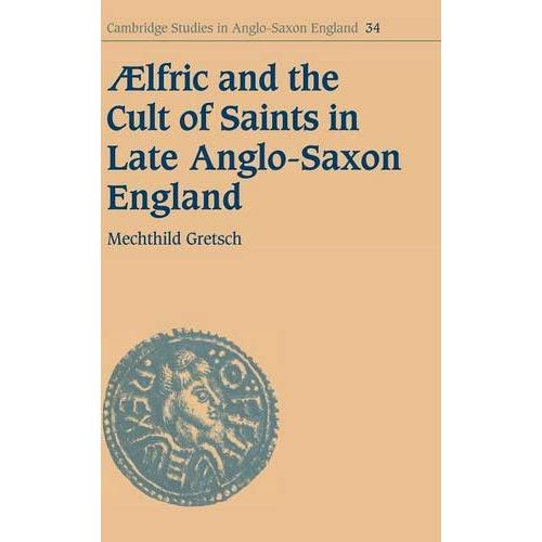 Aelfric and the Cult of Saints in Late Anglo-Saxon England (Cambridge Studies in Anglo-Saxon England)