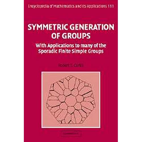 Symmetric Generation of Groups: With Applications to many of the Sporadic Finite Simple Groups: 111 (Encyclopedia of Mathematics and its Applications, Series Number 111)